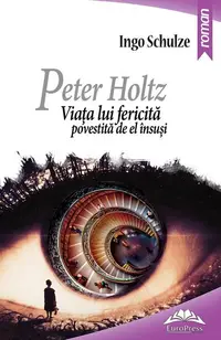 Peter Holtz. Viața lui fericită povestită de el însuși - Paperback - Ingo Schulze