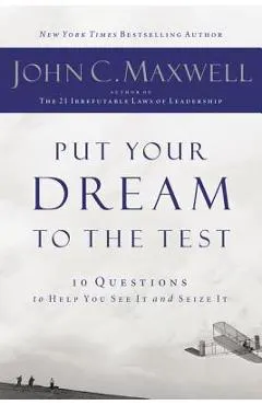Put Your Dream to the Test: 10 Questions That Will Help You See It and Seize It