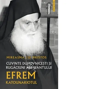 Mireasma lui Hristos. Cuvinte duhovnicesti si rugaciuni ale Sfantului Efrem Katounakiotul