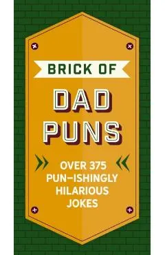The Brick of Dad Puns: Over 200 Pun-Ishingly Hilarious Jokes