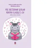 Mic Dictionar Scolar pentru clasele I-IV. Editia a doua, revizuita