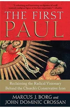The First Paul: Reclaiming the Radical Visionary Behind the Church's Conservative Icon