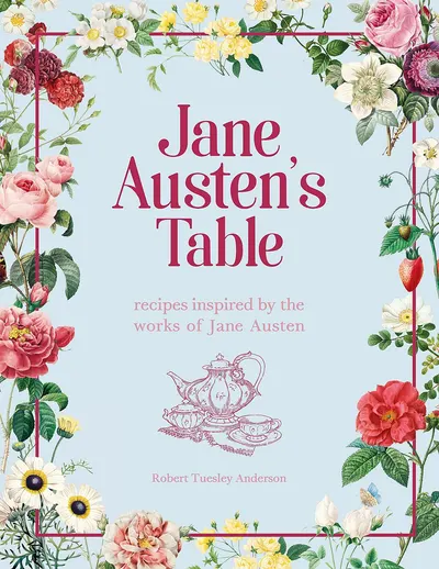 Jane Austen's Table: Recipes Inspired by the Works of Jane Austen Picnics, Feasts and Afternoon Teas