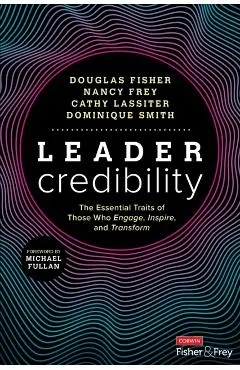 Leader Credibility: The Essential Traits of Those Who Engage, Inspire, and Transform