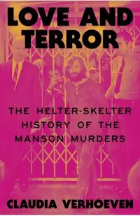 Love and Terror: The Helter-Skelter History of the Manson Murders