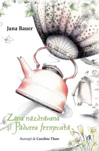 Zâna năzdrăvană și Pădurea fermecată - Hardcover - Jana Bauer