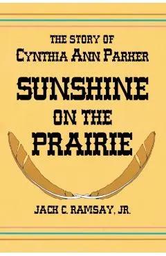Sunshine on the Prairie: The Story of Cynthia Ann Parker