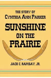 Sunshine on the Prairie: The Story of Cynthia Ann Parker