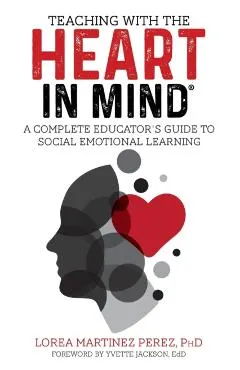 Teaching with the HEART in Mind: A Complete Educator's Guide to Social Emotional Learning