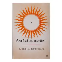 Astăzi este despre astăzi, carte de Mirela Retegan
