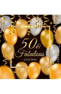 50 & Fabulous Guest Book: Celebration fiftieth birthday party keepsake gift book for Best wishes and messages from family and friends to write i