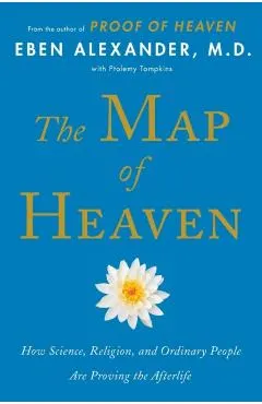 The Map of Heaven: How Science, Religion, and Ordinary People Are Proving the Afterlife