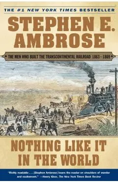 Nothing Like It in the World: The Men Who Built the Transcontinental Railroad 1863-1869