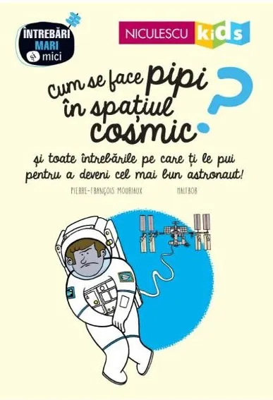Cum se face pipi in spatiul cosmic? si toate intrebarile pe care ti le pui pentru a deveni cel mai bun astronaut!