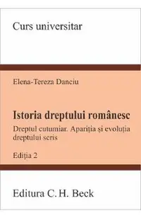 Istoria dreptului romanesc. Dreptul cutumiar. Aparitia si evolutia dreptului scris Ed.2