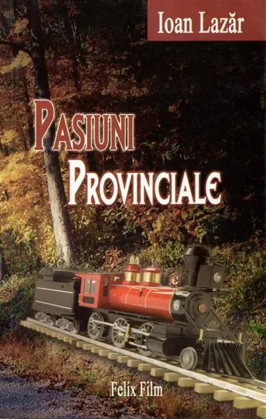 Pasiuni Provinciale (RESIGILAT) - Paperback brosat - Ioan Lazăr