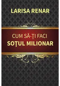 Cum sa-ti faci sotul milionar