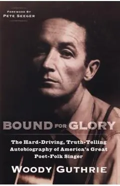 Bound for Glory: The Hard-Driving, Truth-Telling Autobiography of America's Great Poet-Folk Singer