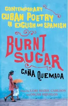 Burnt Sugar Cana Quemada: Contemporary Cuban Poetry in English and Spanish