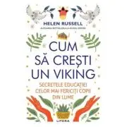 Cum sa cresti un viking. Secretele educatiei celor mai fericiti copii din lume