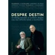 Despre destin. Un dialog (teoretic si confesiv) despre cea mai dificila tema a muritorilor