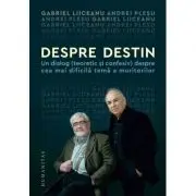 Despre destin. Un dialog (teoretic si confesiv) despre cea mai dificila tema a muritorilor