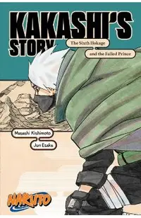 Naruto: Kakashi's Story--The Sixth Hokage and the Failed Prince