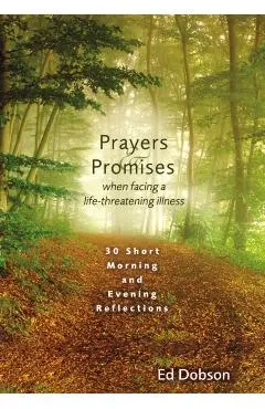Prayers and Promises When Facing a Life-Threatening Illness: 30 Short Morning and Evening Reflections