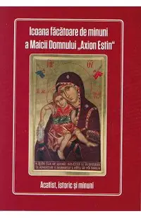 Icoana facatoare de minuni a Maicii Domnului 'Axion Estin'. Acatist, istoric si minuni
