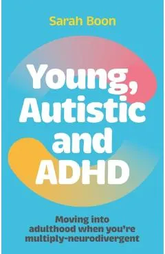 Young, Autistic and ADHD: Moving Into Adulthood When You're Multiply-Neurodivergent