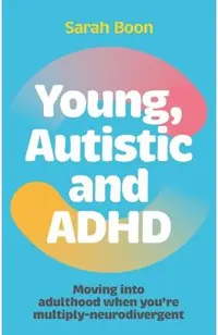 Young, Autistic and ADHD: Moving Into Adulthood When You're Multiply-Neurodivergent