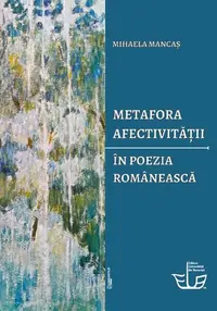 Metafora afectivității în poezia românească - Paperback brosat - Mihaela Mancaș