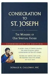 Consecration to St. Joseph: Year of St. Joseph Commemorative Edition: The Wonders of Our Spiritual Father