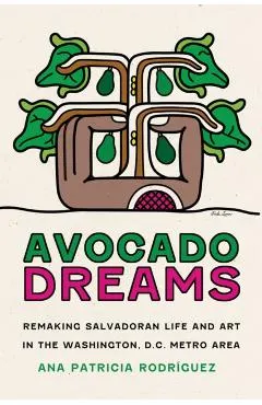 Avocado Dreams: Remaking Salvadoran Life and Art in the Washington, D.C. Metro Area