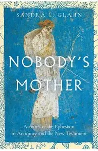 Nobody's Mother: Artemis of the Ephesians in Antiquity and the New Testament