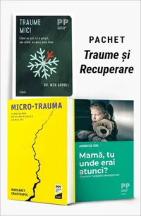 Pachet Traume și Recuperare. Traume mici/Micro-trauma/Mamă, tu unde erai atunci?