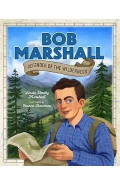 Bob Marshall: Defender of the Wilderness