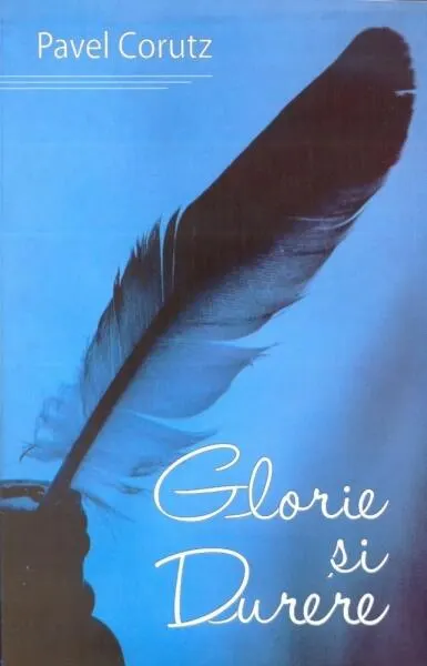 Glorie şi durere - Paperback brosat - Pavel Coruț