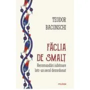 Faclia de smalt. Recomandari iubitoare intr-un secol dezordonat