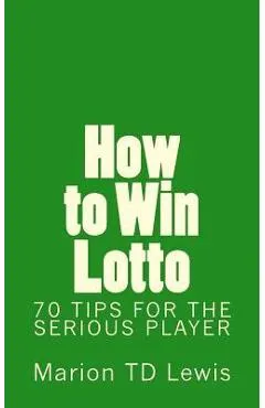 How to Win Lotto: 70 Tips for the Serious Player