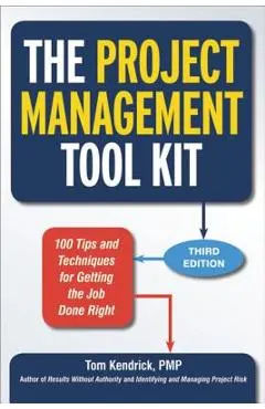 The Project Management Tool Kit: 100 Tips and Techniques for Getting the Job Done Right