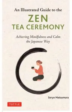 An Illustrated Guide to the Zen Tea Ceremony: Achieving Mindfulness and Calm the Japanese Way