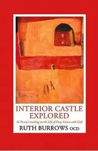 Interior Castle Explored: St. Teresa's Teahcing on the Life of Deep Union with God