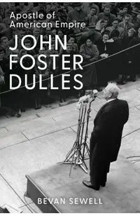 John Foster Dulles: Apostle of American Empire