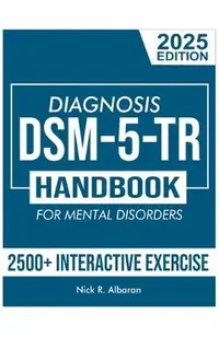 DSM-5-TR Diagnosis Handbook for Mental Disorders; 2025 Edition: A Concise Resource Guide with 2500+ Interactive MCQs and Case Scenarios for Clinical A