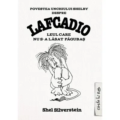 Carte Editura Arthur, Lafcadio. Leul care nu s-a lasat pagubas, Shel Silverstein