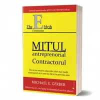Mitul antreprenorial - Contractorul. De ce nu functioneaza majoritatea micilor afaceri si ce e de facut in aceasta privinta
