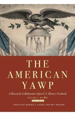The American Yawp, Volume 1: A Massively Collaborative Open U.S. History Textbook: To 1877