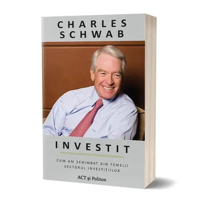 Investit: Cum am schimbat din temelii sectorul investițiilor - Paperback - Charles Schwab