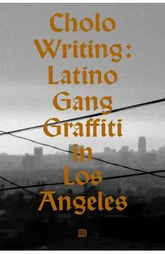 Cholo Writing: Latino Gang Graffiti in Los Angeles: Hardcover Edition